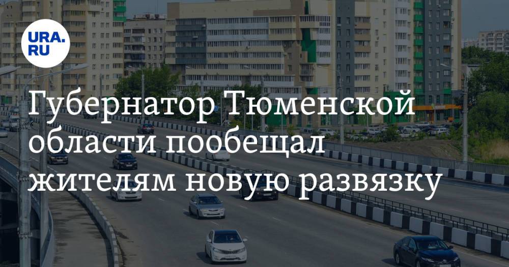 Губернатор Тюменской области пообещал жителям новую развязку