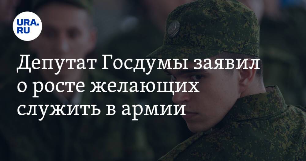 Депутат Госдумы заявил о росте желающих служить в армии