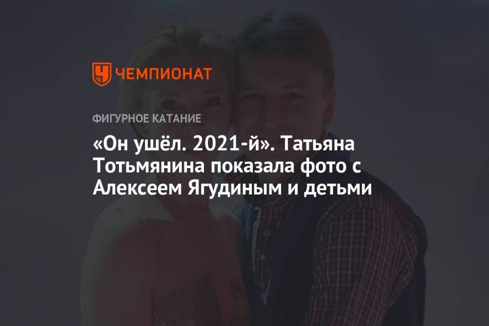 «Он ушёл. 2021-й». Татьяна Тотьмянина показала фото с Алексеем Ягудиным и детьми