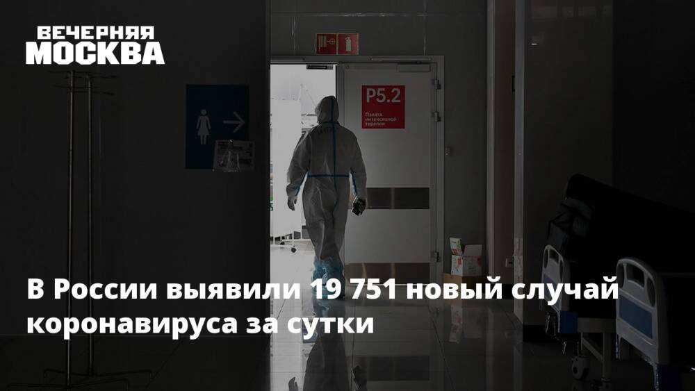 В России выявили 19 751 новый случай коронавируса за сутки