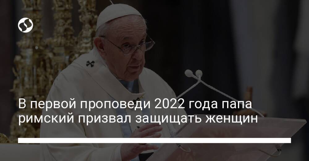 В первой проповеди 2022 года папа римский призвал защищать женщин