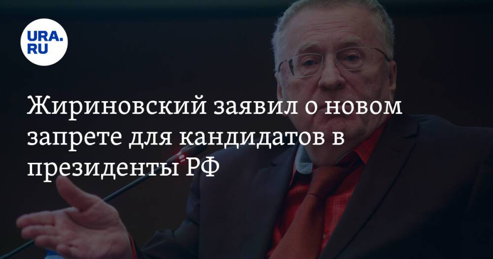 Жириновский заявил о новом запрете для кандидатов в президенты РФ
