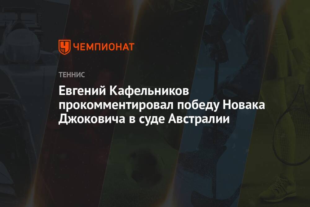 Евгений Кафельников прокомментировал победу Новака Джоковича в суде Австралии