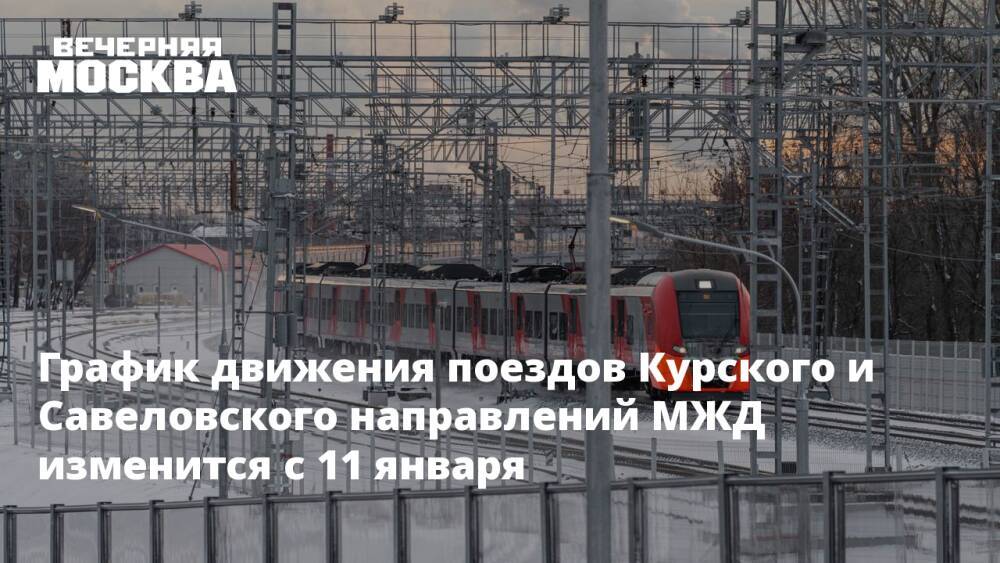 График движения поездов Курского и Савеловского направлений МЖД изменится с 11 января