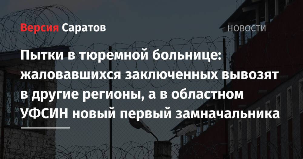 Пытки в тюремной больнице: жаловавшихся заключенных вывозят в другие регионы, а в областном УФСИН новый первый замначальника