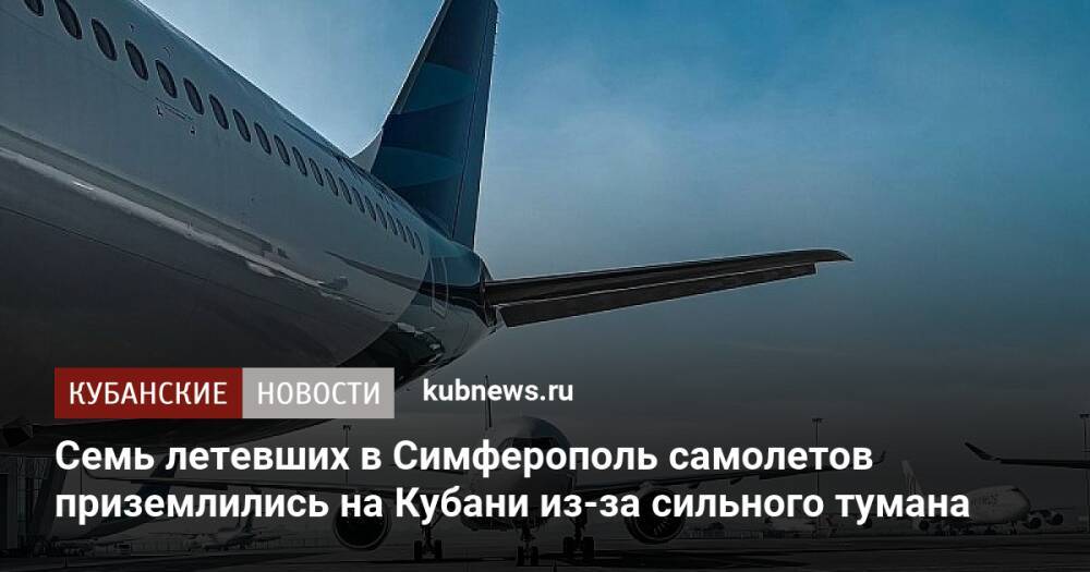 Семь летевших в Симферополь самолетов приземлились на Кубани из-за сильного тумана