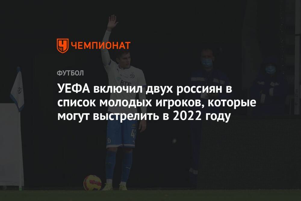 УЕФА включил двух россиян в список молодых игроков, которые могут выстрелить в 2022 году