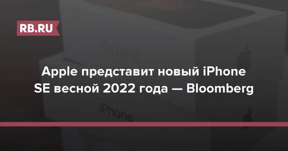Apple представит новый iPhone SE весной 2022 года — Bloomberg