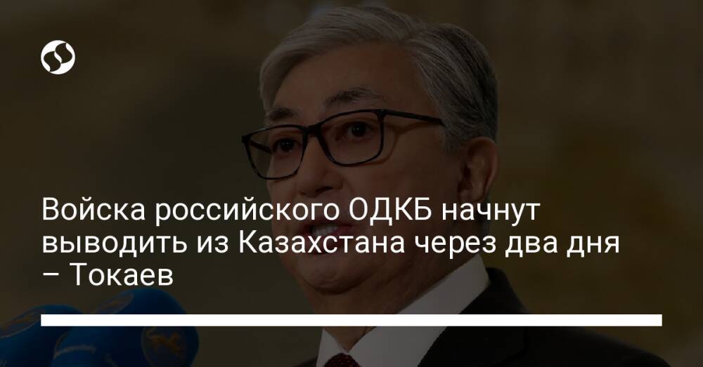Войска российского ОДКБ начнут выводить из Казахстана через два дня – Токаев