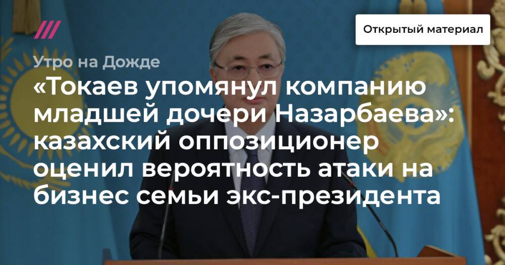 «Токаев упомянул компанию младшей дочери Назарбаева»: казахский оппозиционер оценил вероятность атаки на бизнес семьи экс-президента