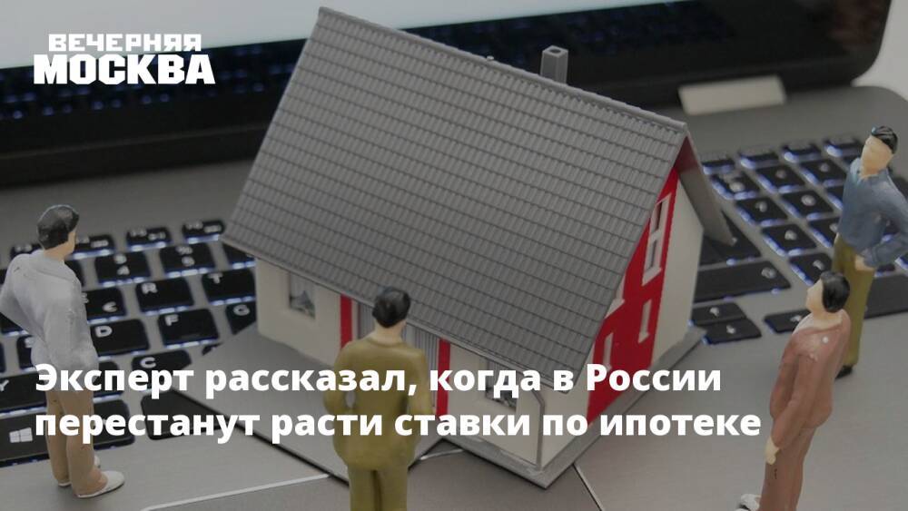 Эксперт рассказал, когда в России перестанут расти ставки по ипотеке