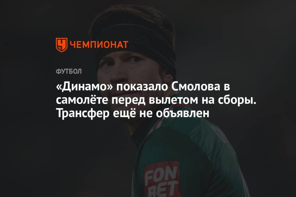 «Динамо» показало Смолова в самолёте перед вылетом на сборы. Трансфер ещё не объявлен
