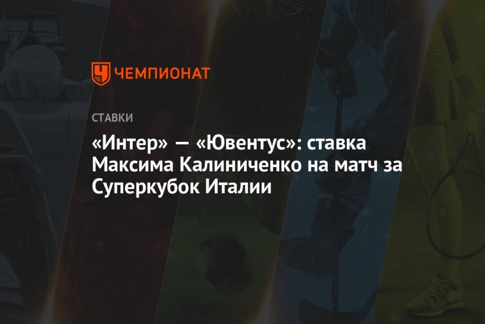 «Интер» — «Ювентус»: ставка Максима Калиниченко на матч за Суперкубок Италии