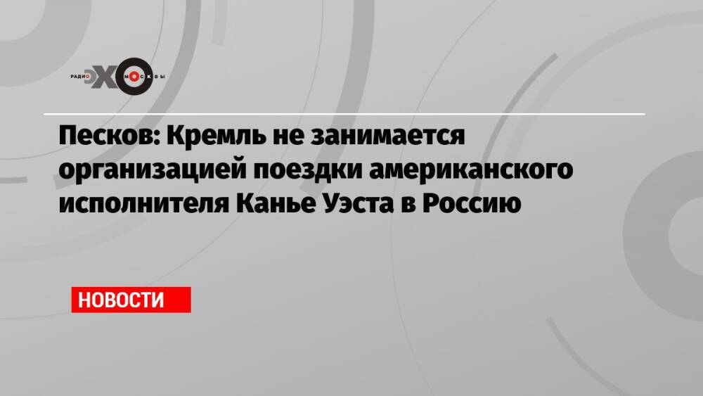 Песков: Кремль не занимается организацией поездки американского исполнителя Канье Уэста в Россию