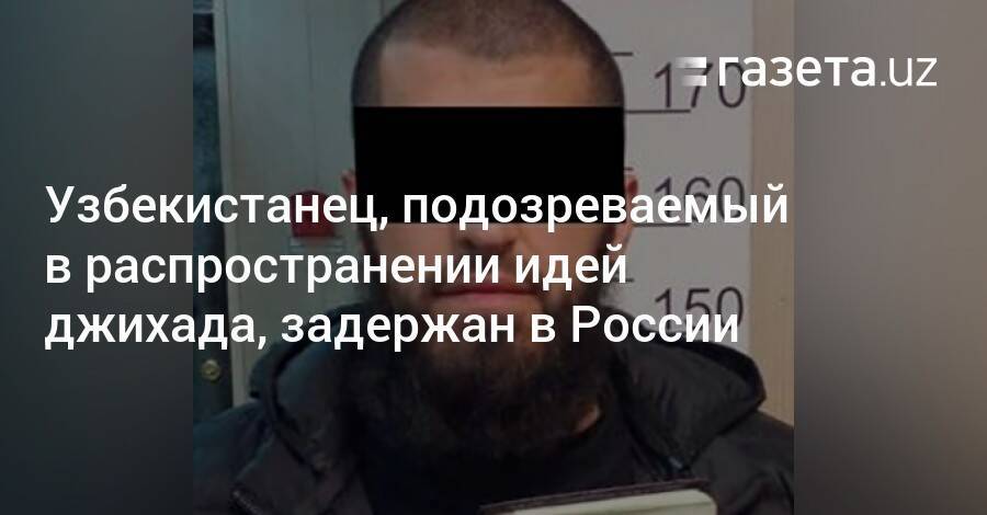Узбекистанец, подозреваемый в распространении идей джихада, задержан в России