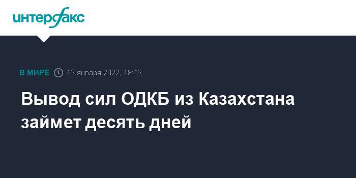 Вывод сил ОДКБ из Казахстана займет десять дней