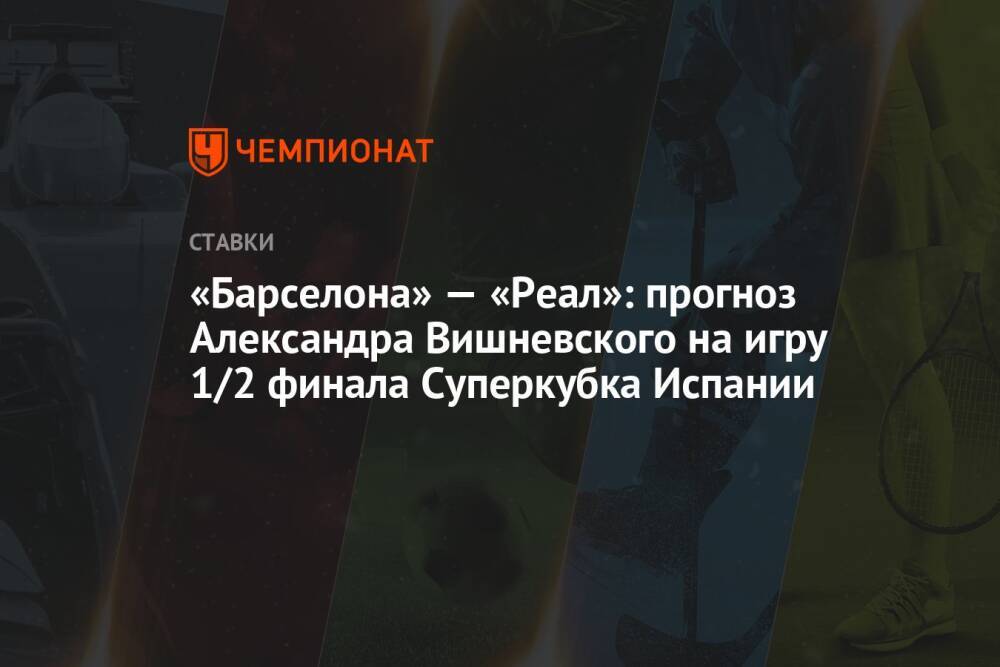 «Барселона» — «Реал»: прогноз Александра Вишневского на игру 1/2 финала Суперкубка Испании