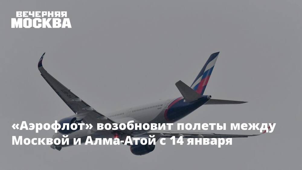 «Аэрофлот» возобновит полеты между Москвой и Алма-Атой с 14 января