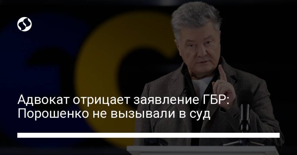Адвокат отрицает заявление ГБР: Порошенко не вызывали в суд