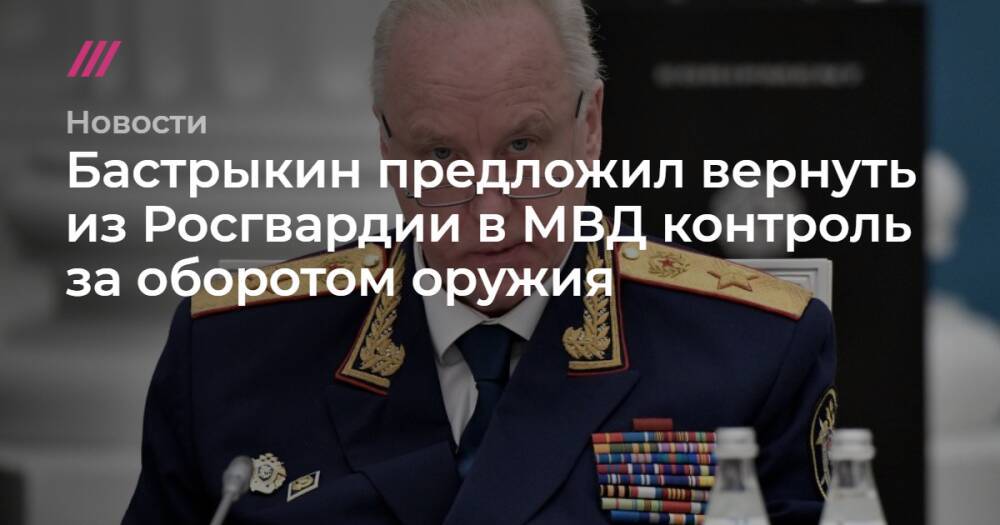 Бастрыкин предложил вернуть из Росгвардии в МВД контроль за оборотом оружия