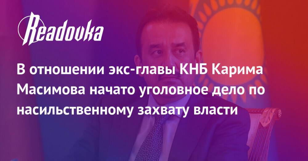 В отношении экс-главы КНБ Карима Масимова начато уголовное дело по насильственному захвату власти