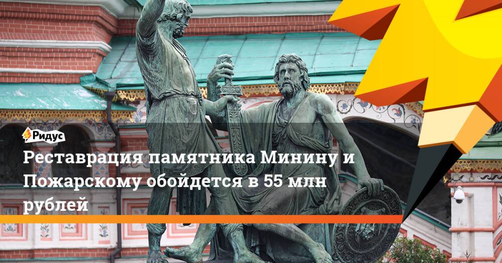 Реставрация памятника Минину иПожарскому обойдется в55 млн рублей