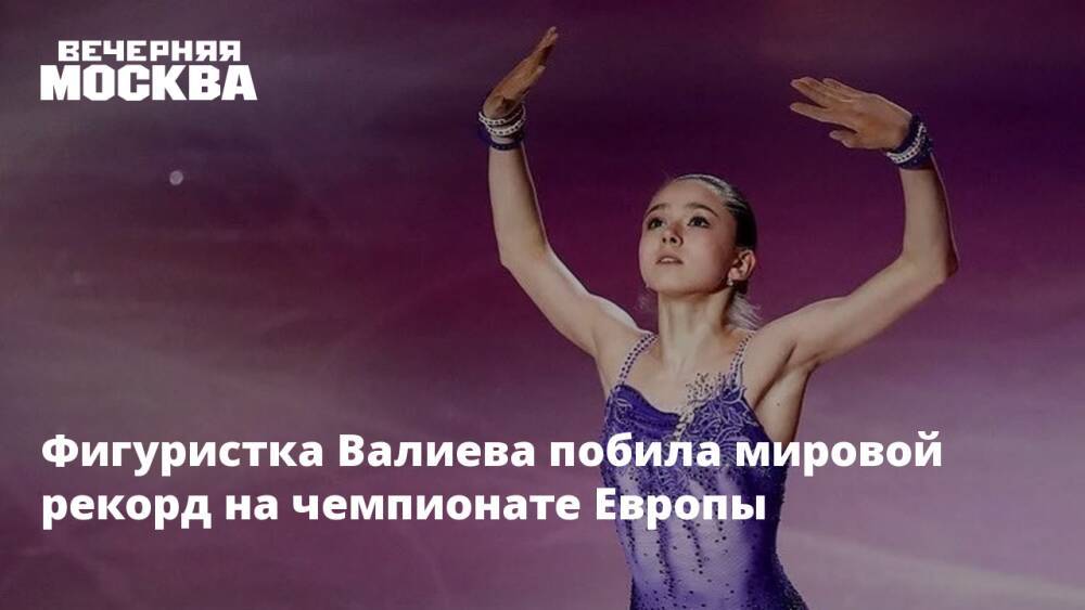 Фигуристка Валиева побила свой мировой рекорд на чемпионате Европы