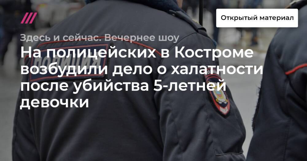 На полицейских в Костроме возбудили дело о халатности после убийства 5-летней девочки