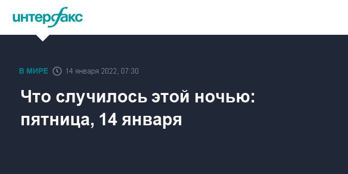 Что случилось этой ночью: пятница, 14 января