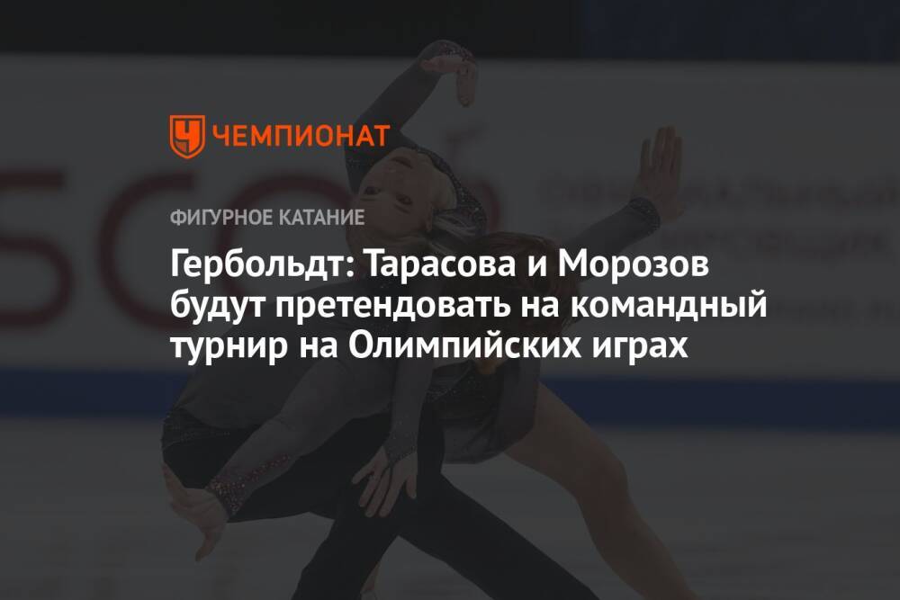 Гербольдт: Тарасова и Морозов будут претендовать на командный турнир на Олимпийских играх