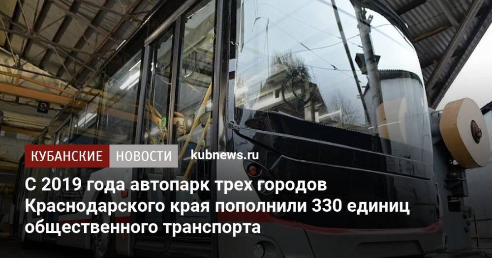 С 2019 года автопарк трех городов Краснодарского края пополнили 330 единиц общественного транспорта