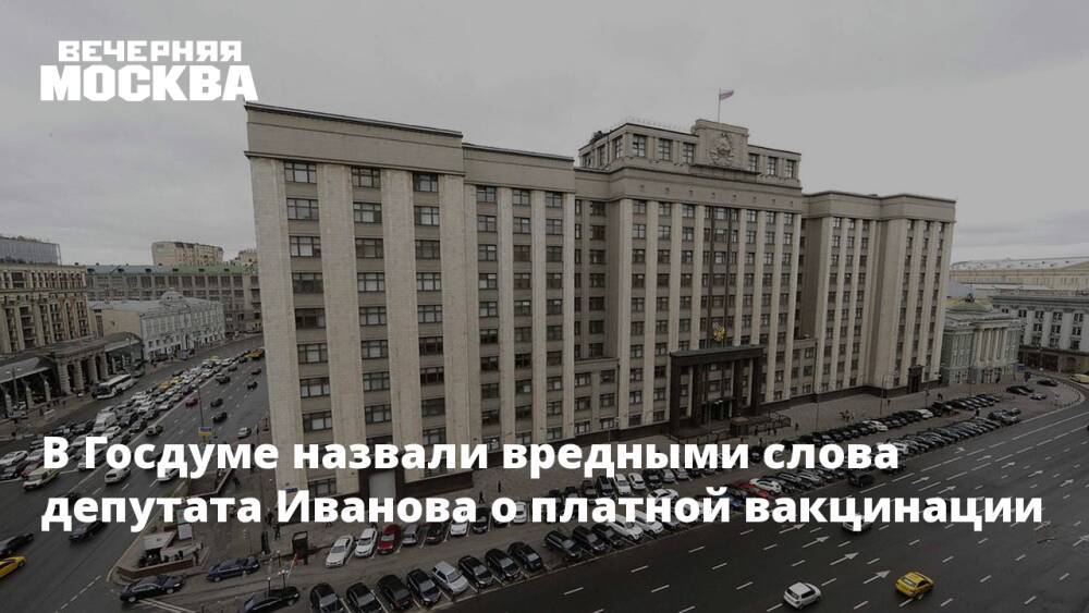 В Госдуме назвали вредными слова депутата Иванова о платной вакцинации