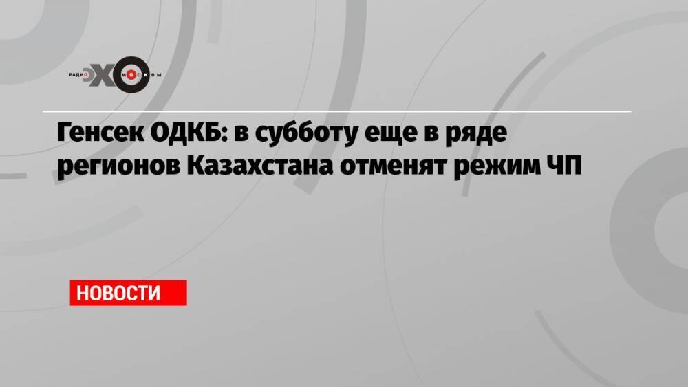 Генсек ОДКБ: в субботу еще в ряде регионов Казахстана отменят режим ЧП