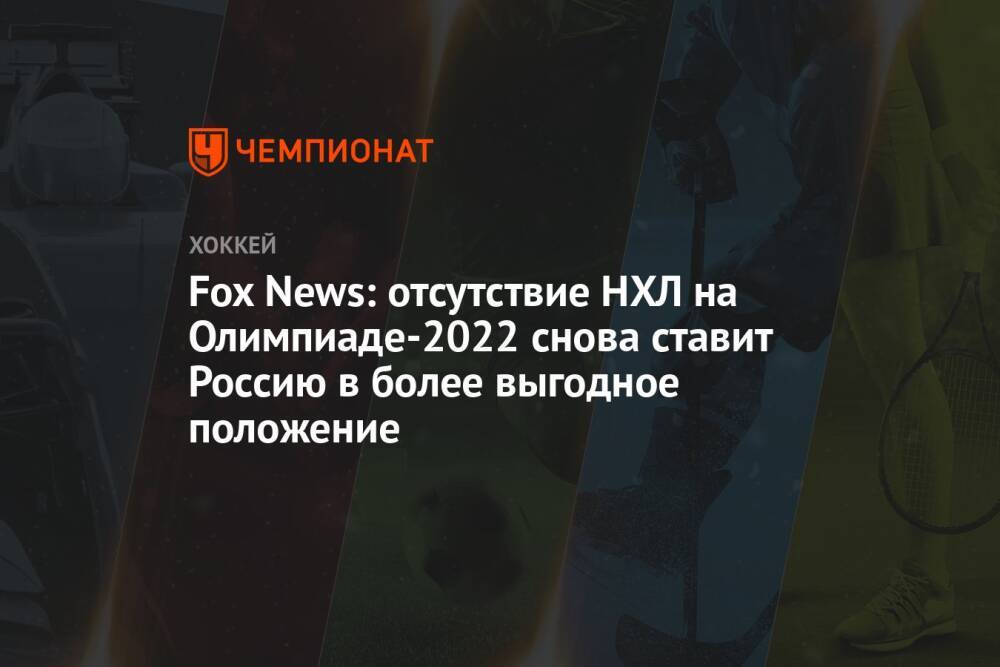 Fox News: отсутствие НХЛ на Олимпиаде-2022 снова ставит Россию в более выгодное положение