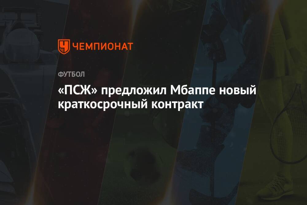 «ПСЖ» предложил Мбаппе новый краткосрочный контракт