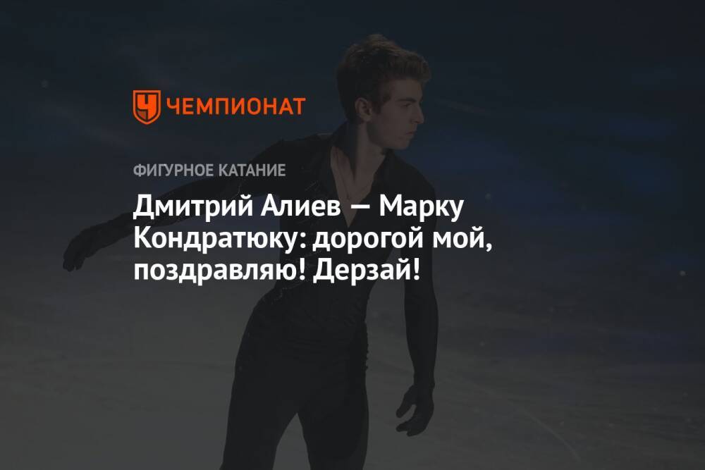 Дмитрий Алиев — Марку Кондратюку: дорогой мой, поздравляю! Дерзай!