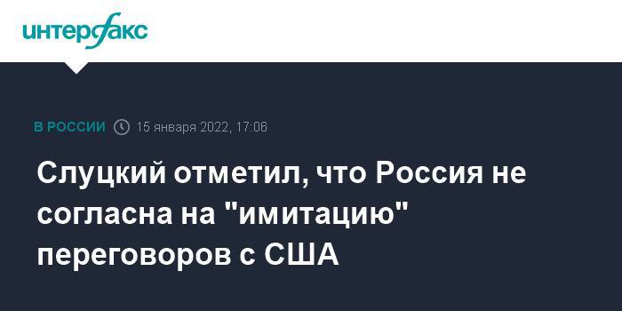 Слуцкий отметил, что Россия не согласна на "имитацию" переговоров с США