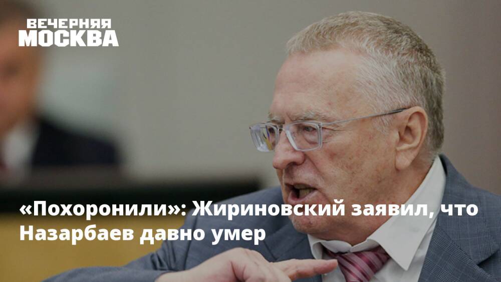 «Похоронили»: Жириновский заявил, что Назарбаев давно умер