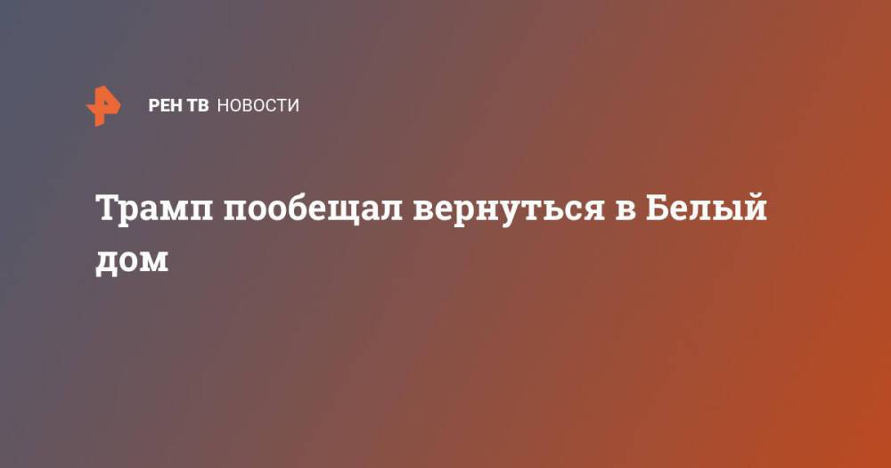 Трамп пообещал вернуться в Белый дом