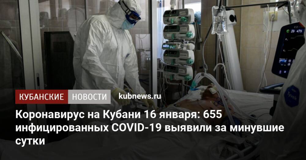 Коронавирус на Кубани 16 января: 655 инфицированных COVID-19 выявили за минувшие сутки