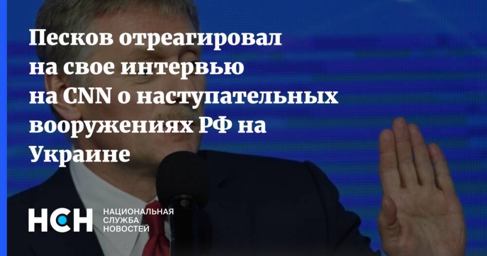 Песков отреагировал на свое интервью на CNN о наступательных вооружениях РФ на Украине