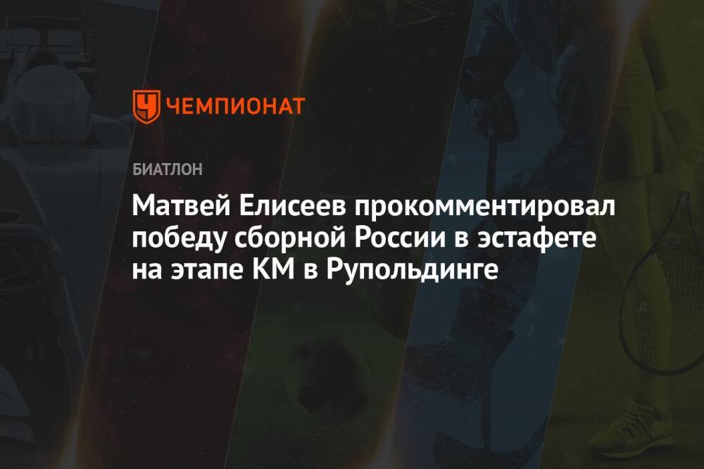 Матвей Елисеев прокомментировал победу сборной России в эстафете на этапе КМ в Рупольдинге