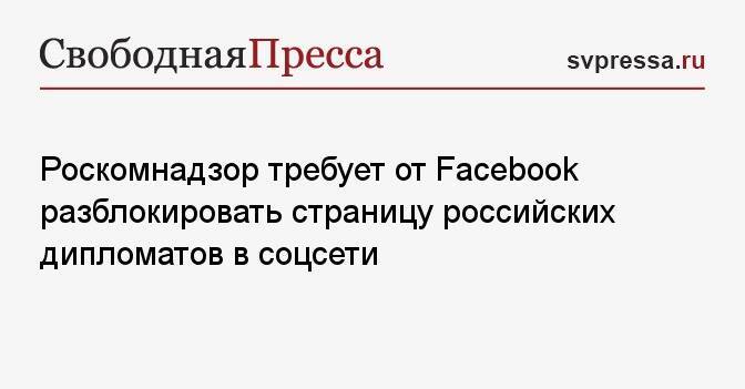 Роскомнадзор требует от Facebook разблокировать страницу российских дипломатов в соцсети