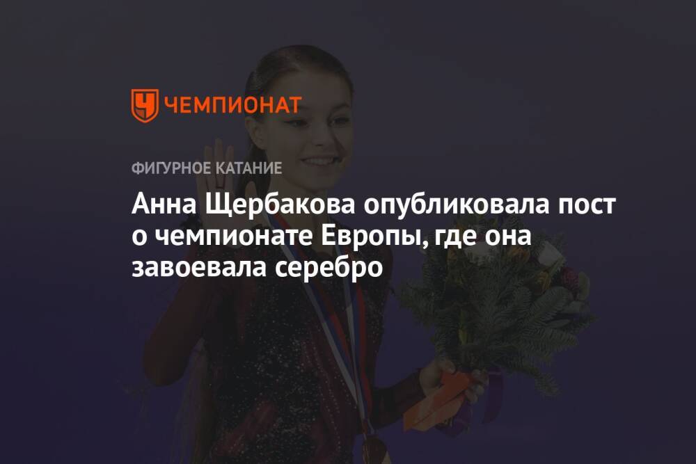 Анна Щербакова опубликовала пост о чемпионате Европы, где она завоевала серебро