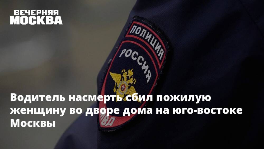Водитель насмерть сбил пожилую женщину во дворе дома на юго-востоке Москвы