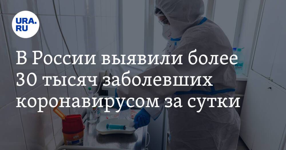 В России выявили более 30 тысяч заболевших коронавирусом за сутки
