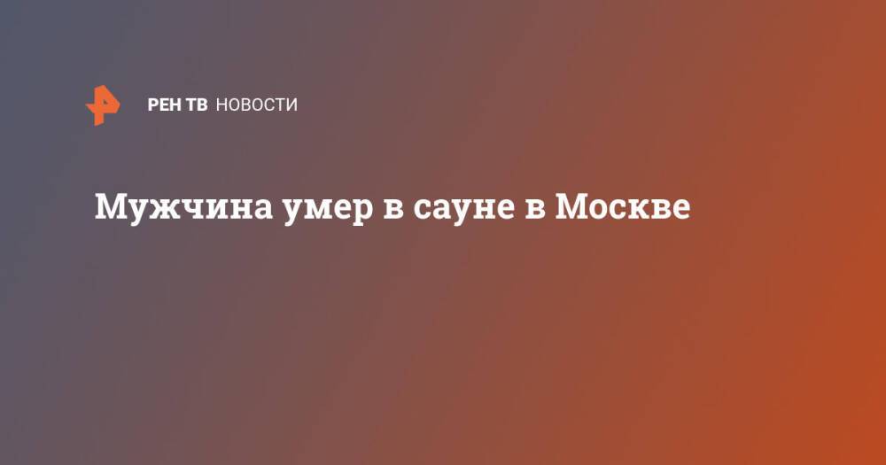 Мужчина умер в сауне в Москве