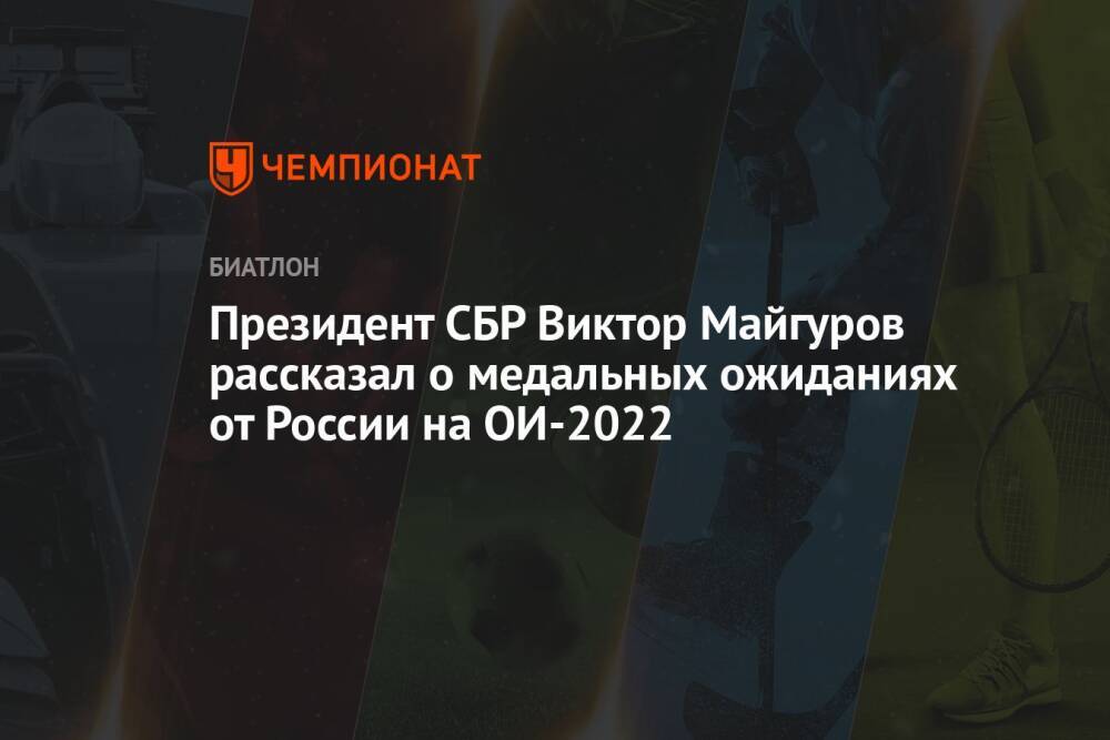 Президент СБР Виктор Майгуров рассказал о медальных ожиданиях от России на ОИ-2022