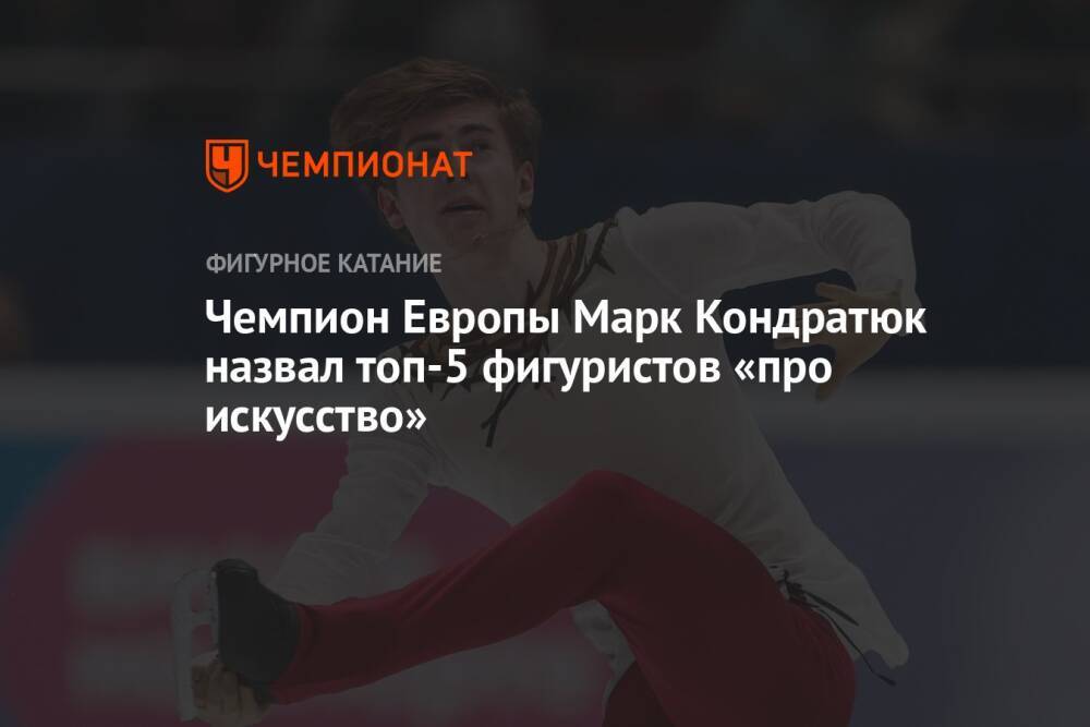 Чемпион Европы Марк Кондратюк назвал топ-5 фигуристов «про искусство»