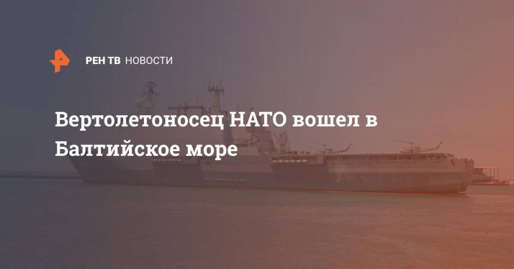 Вертолетоносец НАТО вошел в Балтийское море